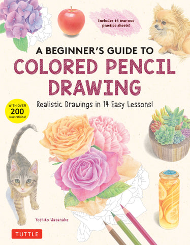 A Beginner's Guide to Colored Pencil Drawing: Realistic Drawings in 14 Easy Lessons!