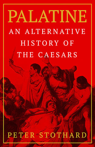 Palatine: An Alternative History of the Caesars by Peter Stothard
