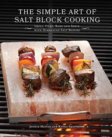 The Simple Art of Salt Block Cooking by Jessica Harlan & Kelley Sparwasser