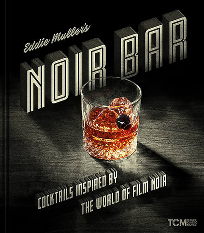 Eddie Muller's Noir Bar: Cocktails Inspired by the World of Film Noir