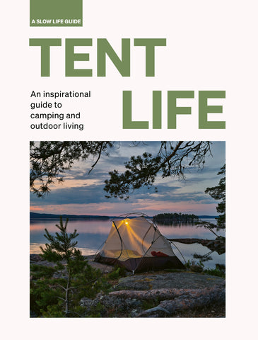 Tent Life: An Inspirational Guide to Camping and Outdoor Living