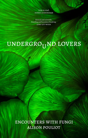 Underground Lovers: Encounters With Fungi by Alison Pouliot