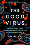 The Good Virus The Untold Story of Phages: The Most Abundant Life Forms on Earth and What They Can Do For Us