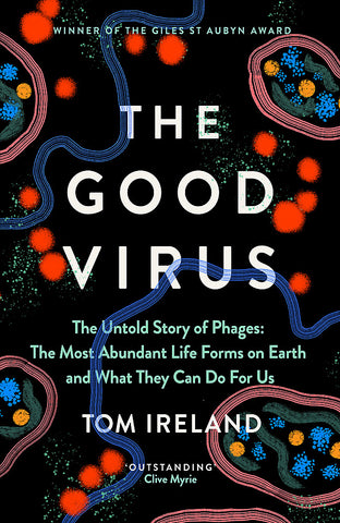 The Good Virus The Untold Story of Phages: The Most Abundant Life Forms on Earth and What They Can Do For Us