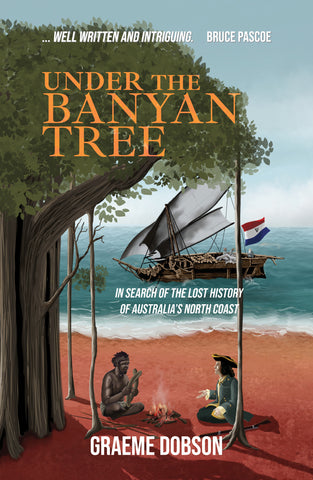 Under the Banyan Tree: In Search of the Lost History of Australia's North Coast