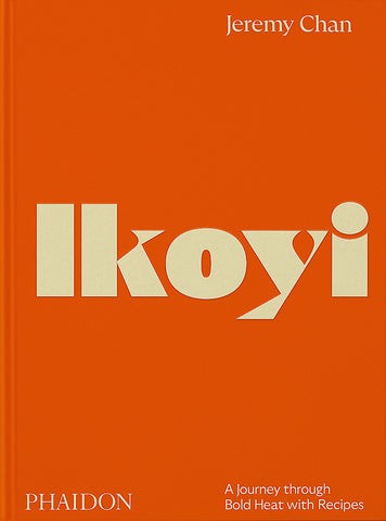 Ikoyi, A Journey Through Bold Heat with Recipes by Jeremy Chan
