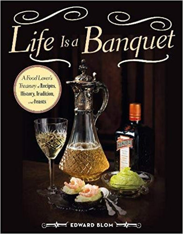 Life Is a Banquet: A Food Lovers Treasury of Recipes, History, Tradition, and Feasts