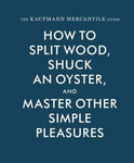 How To Split Wood, Shuck an Oyster and Master Other Simple Pleasures